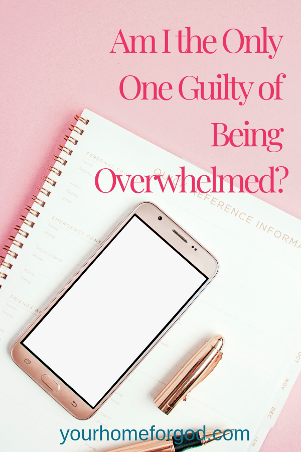 Am i the only one guilty of being overwhelmed as a Christian?