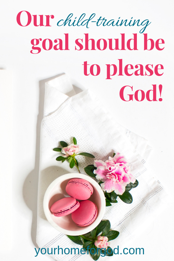 our child training goal should be to please God as Christians!