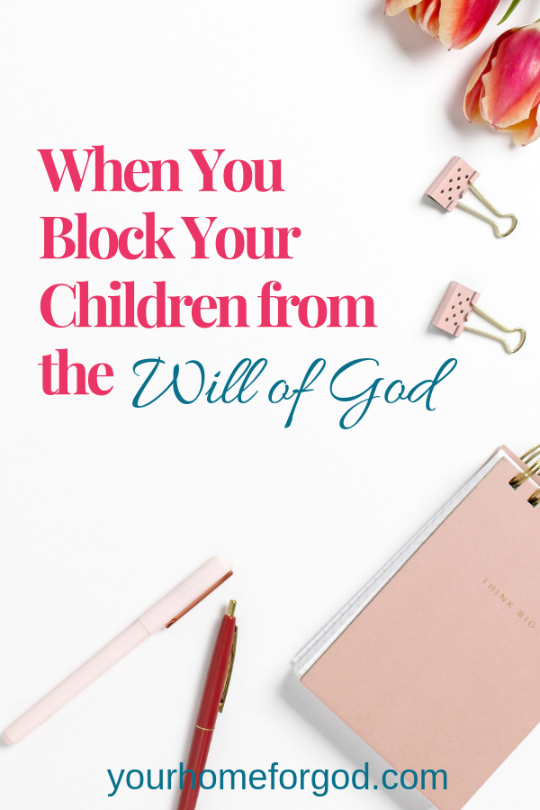 Your Home for God, When-you-block-your-children-from-will-of-God