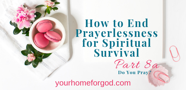 Your Home For God, how-to-end-prayerlessness-for-spiritual-survival