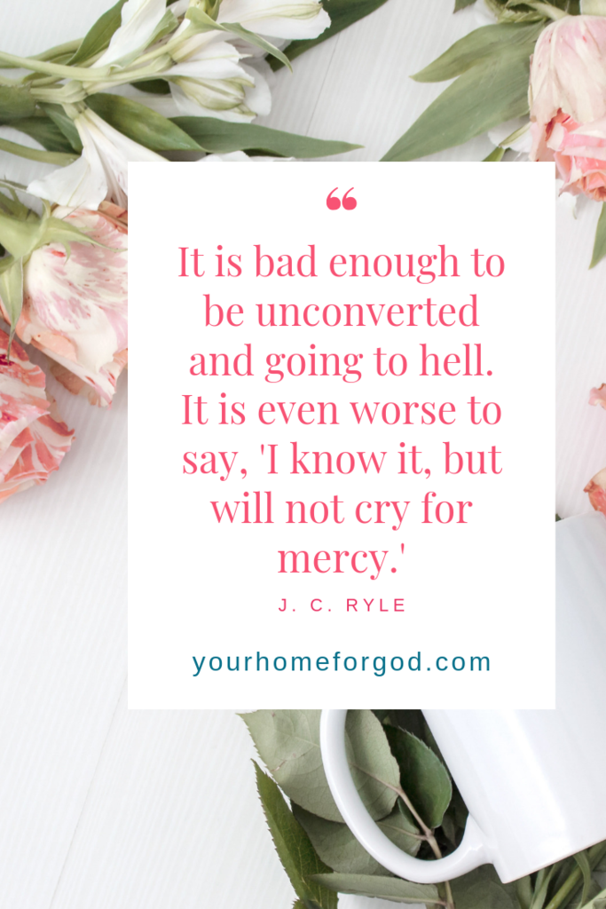 Your Home For God, It-is-bad-enough-to-be-unconverted-and-going-to-hell-It-is-even-worse-to-say-I-know-it-but-will-not-cry-for-mercy