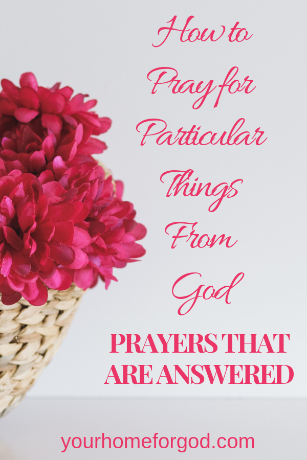 How to Pray for Particular Things From God; Prayers that are answered