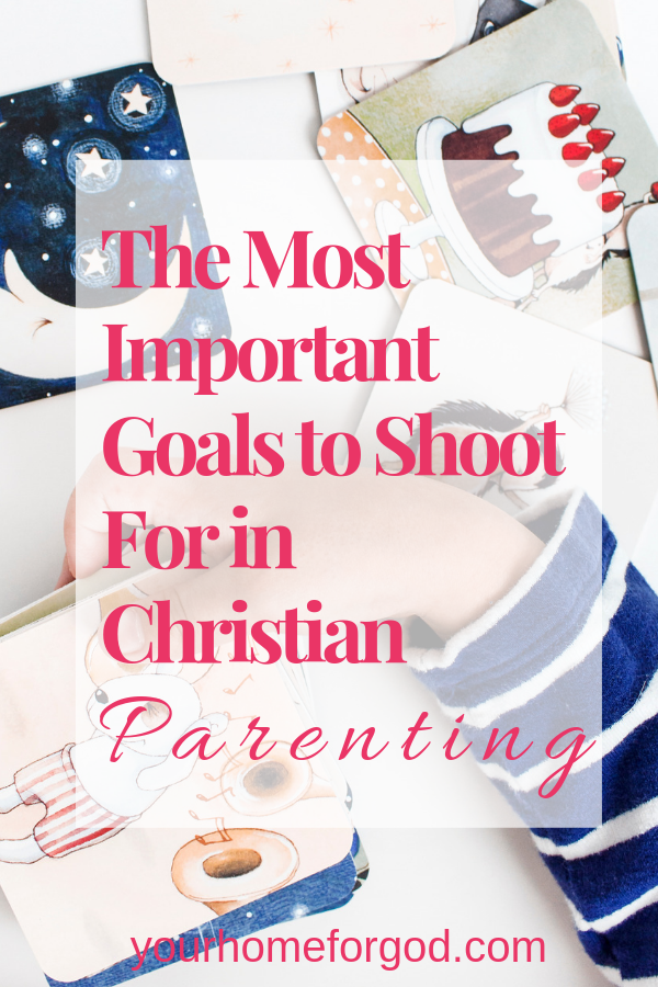 The Most Important Goals to Shoot For in Christian Parenting