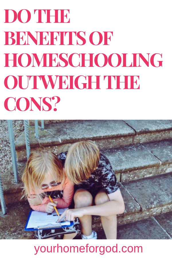 Your Home For God, do-the-benefits-of-homeschooling-outweigh-the cons