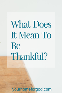 What Does It Mean To Be Thankful | Your Home For God
