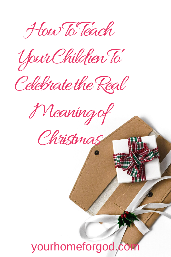 Your Home For God, How-To-Teach-Your-Children-To-Celebrate-the-Real-Meaning-of-Christmas