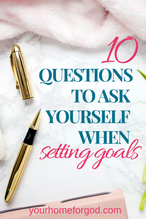 Your Home For God, 10-Questions-to-Ask-Yourself-When-Setting-Goals