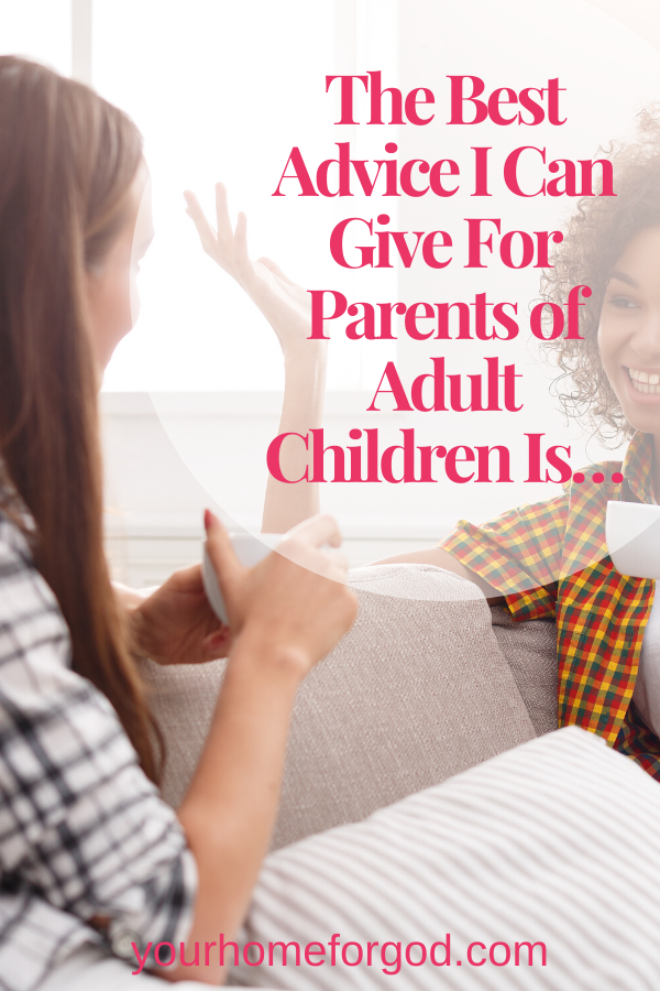 Your Home For God, The-Best-Advice-I-Can-Give-For-Parents-of-Adult-Children-Is