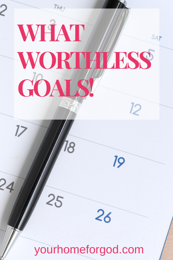 Your Home For God, What-worthless-goals