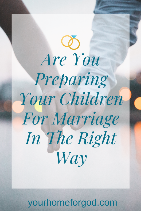 Your Home For God, Are-You-Preparing-Your-Children-For-Marriage-In-The-Right-Way