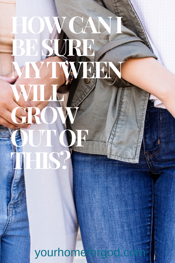 Your Home For God, How-can-I-be-sure-my-tween-will-grow-out-of-this