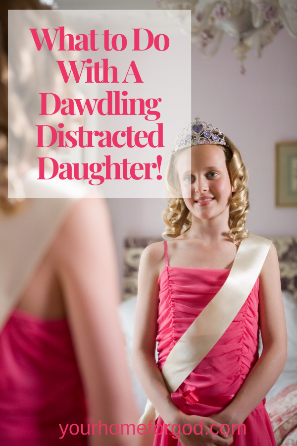 Your Home For God, What-to-Do-With-A-Dawdling-Distracted-Daughter