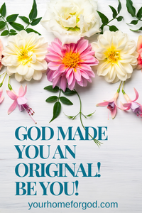 Your Home For God, god-made-you-an-original-be-you