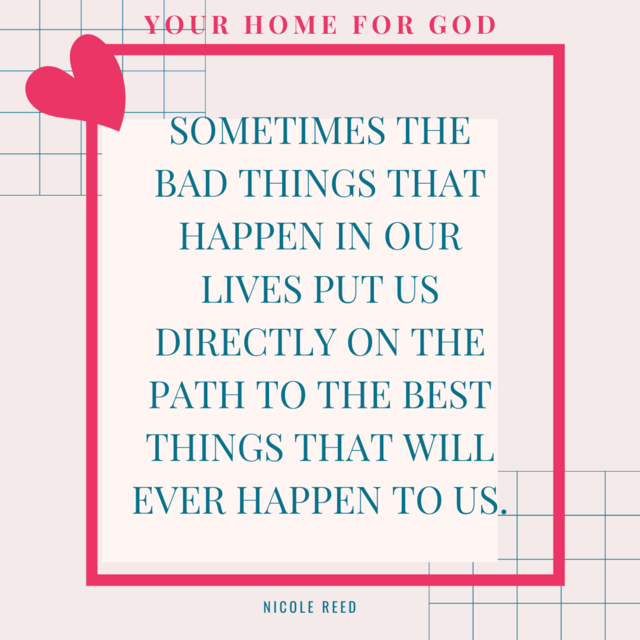 Your Home For God, sometimes-the-bad-things-that-happen-put-us-on-the-path-to-the-best-things