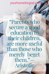 "Parents who secure a good education to their children, are more useful than those who merely beget them." Aristotle