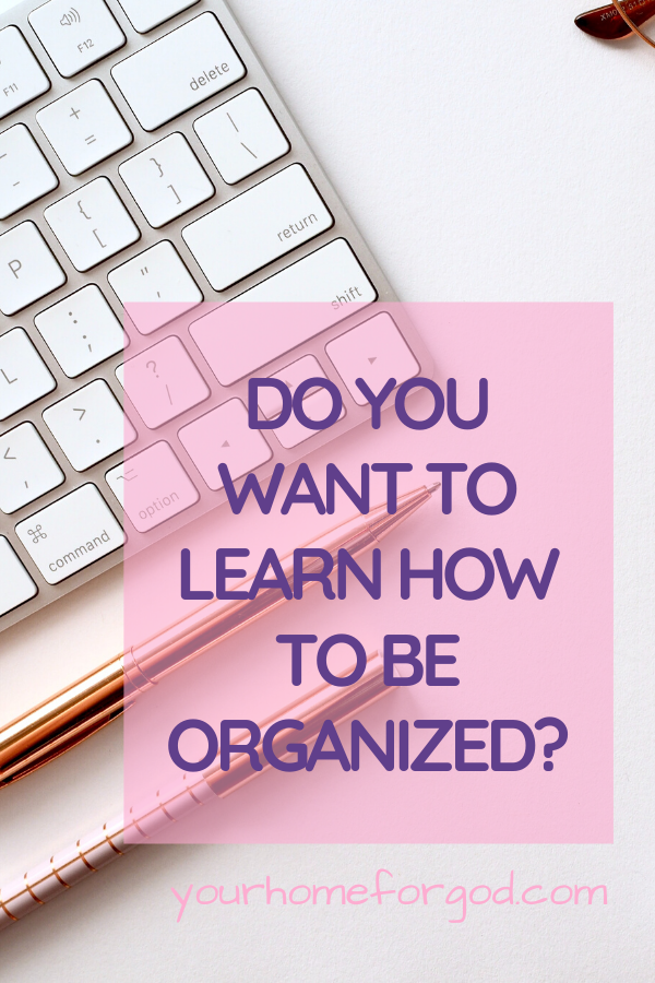 do you want to learn how to be organized_