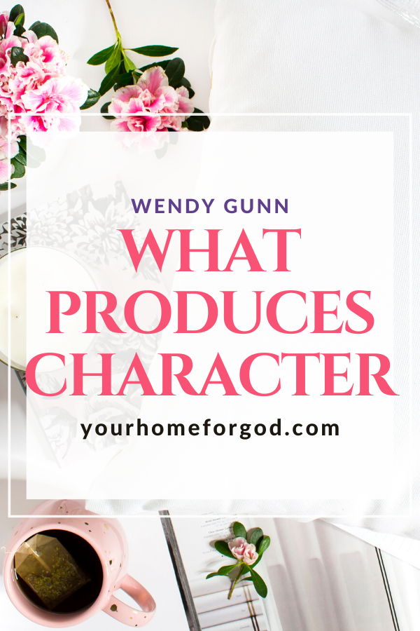 What Produces Character | Your Home for God
