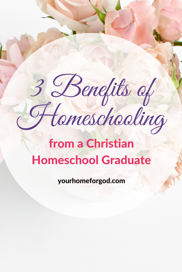 3 Benefits of Homeschooling from a Christian Homeschool Grad | Your Home For God