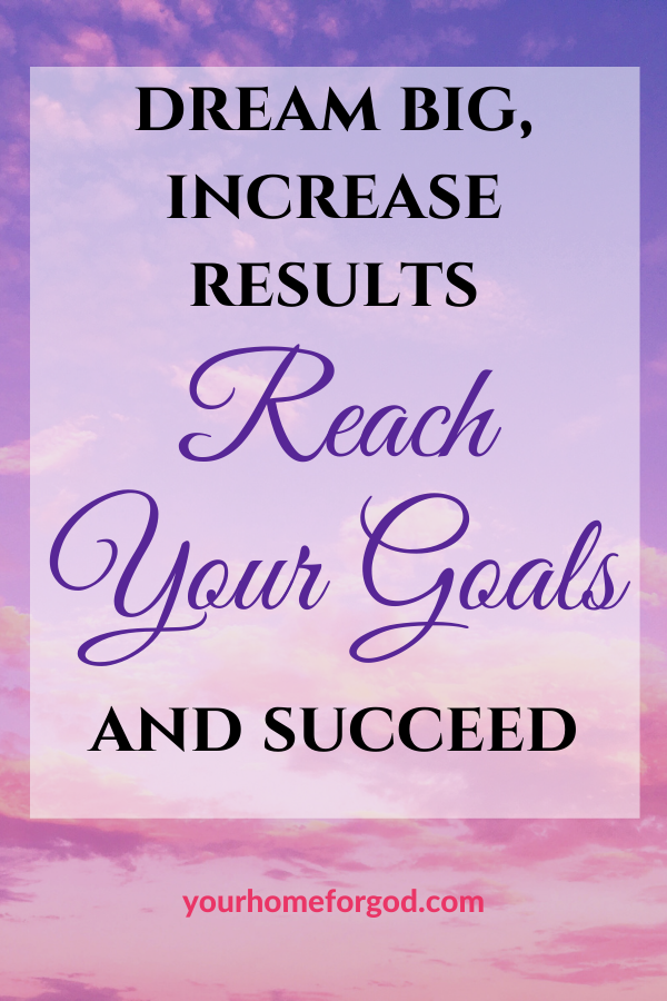Dream Big, Increase Results, Reach Your Goals, and Succeed | Your Home For God