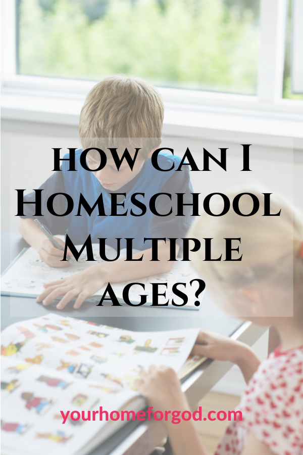 How Can I Homeschool Multiple Ages | Your Home For God