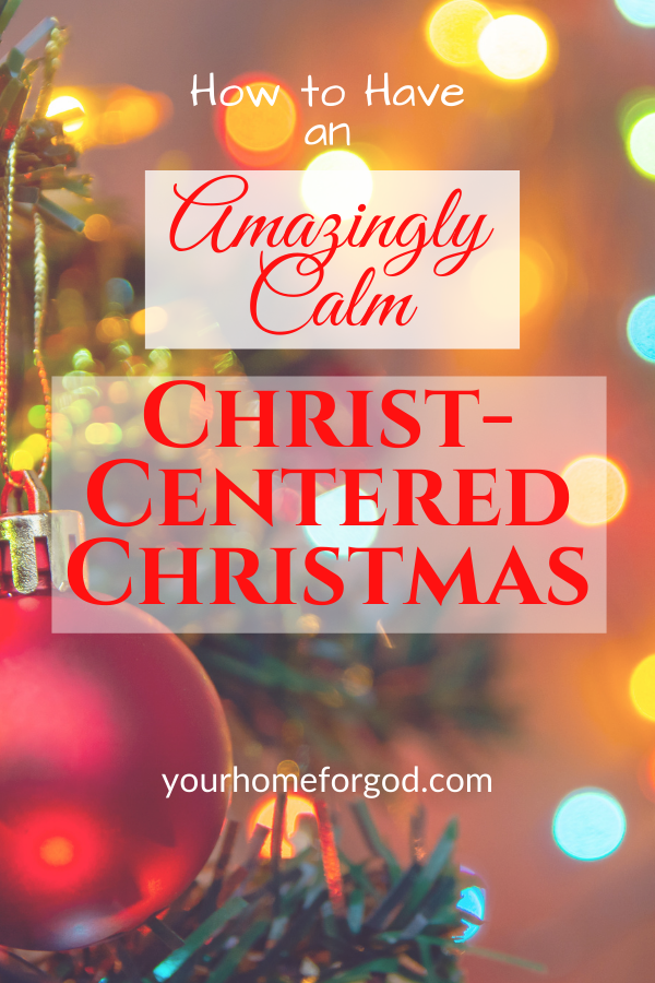 How to Have an Amazingly Calm Christ-Centered Christmas | Your Home For God
