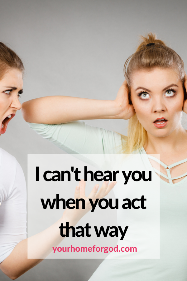 I can't hear you when you act that way! | Your Home For God