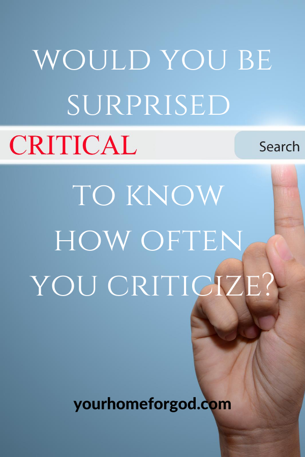 Would you be surprised to know how often you criticize | Your Home For God