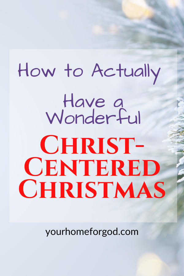 How to Actually Have a Wonderful Christ-centered Christmas | Your Home For God