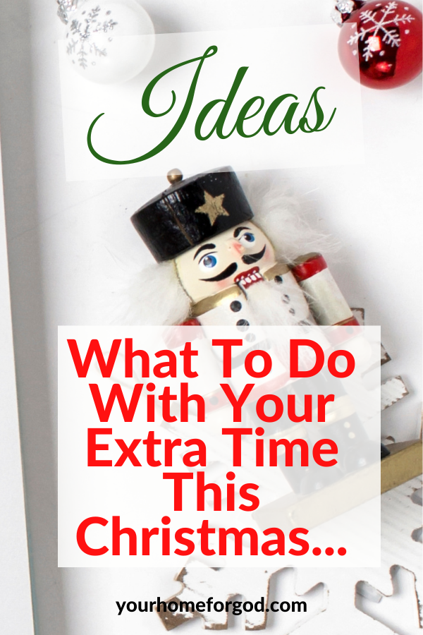 Ideas What to Do With Your Extra Time This Christmas | Your Home For God