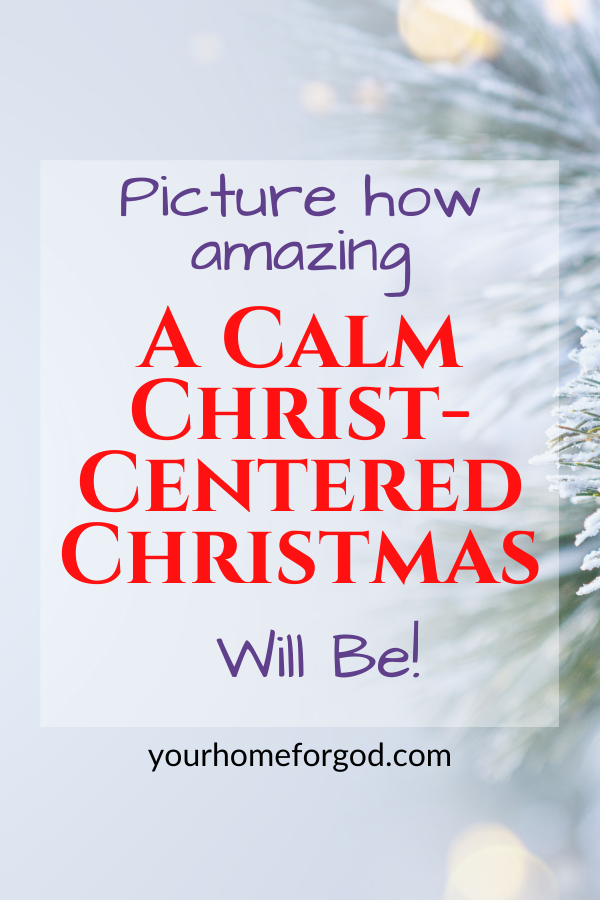 Picture how amazing a Calm, Christ-Centered Christmas Will Be! | Your Home For God