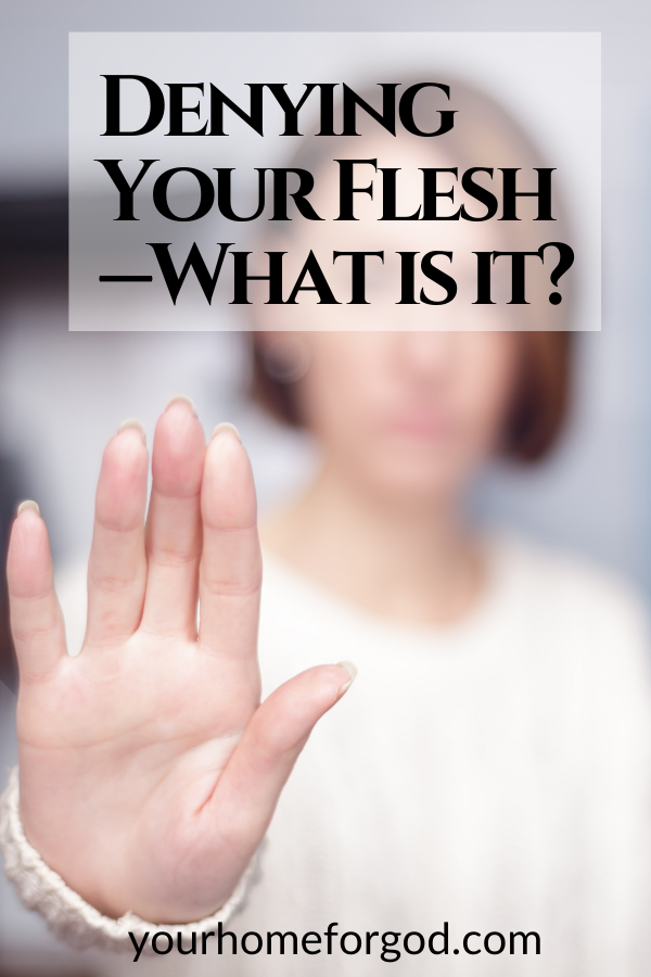 What is Denying Your Flesh and how to consistently deny the flesh in daily Christian life |  Your Home For God